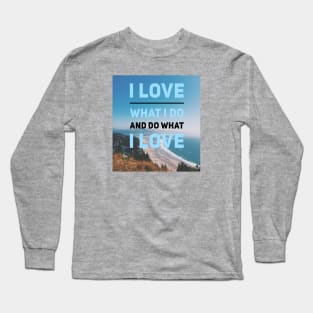 I LOVE WHAT I DO AND DO WHAT I LOVE Long Sleeve T-Shirt